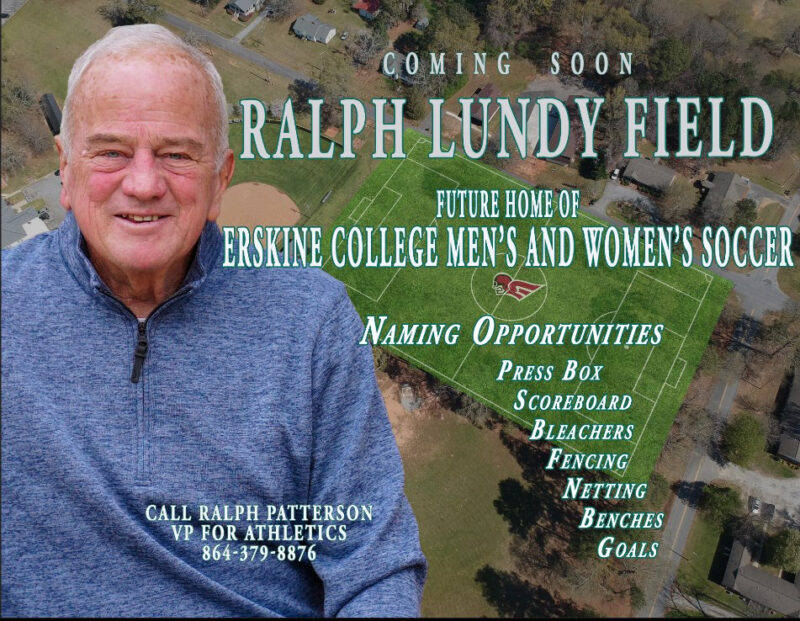 Coming soon...Ralph Lundy Field, future home of Erskine College Men's and Women's Soccer. Naming Opportunities: press box, score board, bleachers, fencing, netting, benches, goals. Call Ralph Patterson VP for Athletics at 864-379-8876